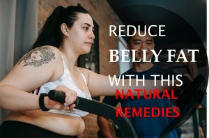 reduce belly fat with these natural remedies